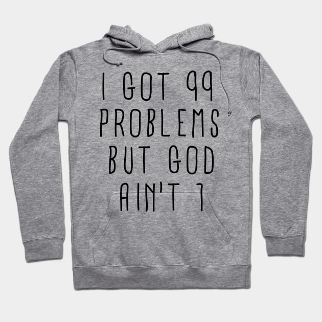 I Got 99 Problems but God Ain't One Hoodie by ShootTheMessenger